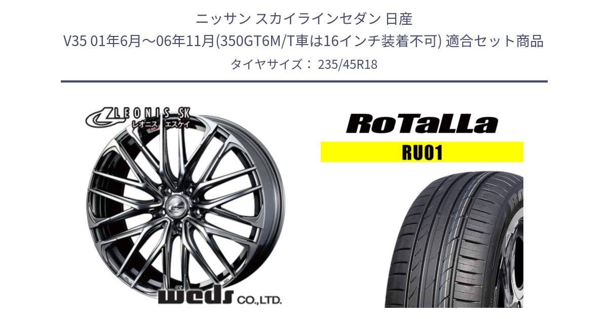 ニッサン スカイラインセダン 日産 V35 01年6月～06年11月(350GT6M/T車は16インチ装着不可) 用セット商品です。38336 レオニス SK ウェッズ Leonis ホイール 18インチ と RU01 【欠品時は同等商品のご提案します】サマータイヤ 235/45R18 の組合せ商品です。