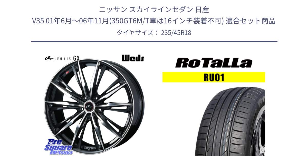 ニッサン スカイラインセダン 日産 V35 01年6月～06年11月(350GT6M/T車は16インチ装着不可) 用セット商品です。LEONIS レオニス GX PBMC ウェッズ ホイール 18インチ と RU01 【欠品時は同等商品のご提案します】サマータイヤ 235/45R18 の組合せ商品です。