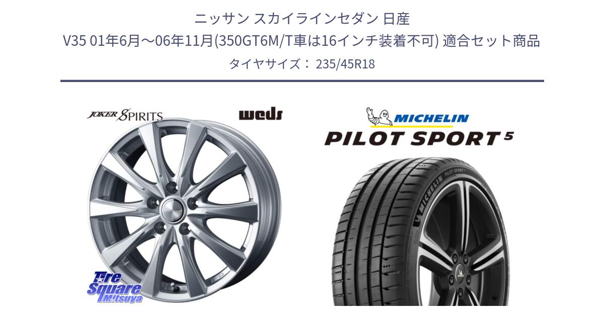 ニッサン スカイラインセダン 日産 V35 01年6月～06年11月(350GT6M/T車は16インチ装着不可) 用セット商品です。ジョーカースピリッツ ホイール と 23年製 ヨーロッパ製 XL PILOT SPORT 5 PS5 並行 235/45R18 の組合せ商品です。