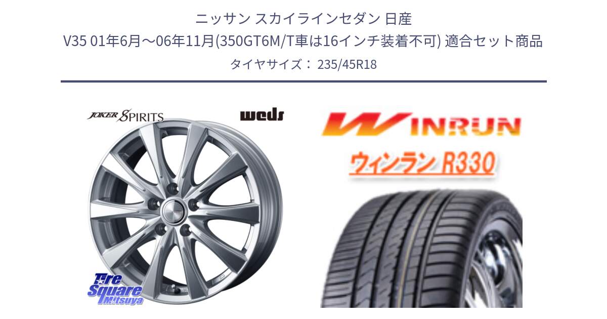 ニッサン スカイラインセダン 日産 V35 01年6月～06年11月(350GT6M/T車は16インチ装着不可) 用セット商品です。ジョーカースピリッツ ホイール と R330 サマータイヤ 235/45R18 の組合せ商品です。