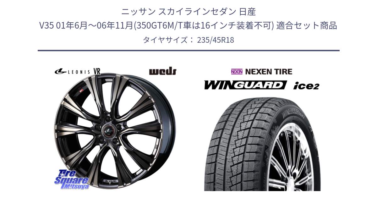 ニッサン スカイラインセダン 日産 V35 01年6月～06年11月(350GT6M/T車は16インチ装着不可) 用セット商品です。41270 LEONIS VR ウェッズ レオニス ホイール 18インチ と WINGUARD ice2 スタッドレス  2024年製 235/45R18 の組合せ商品です。