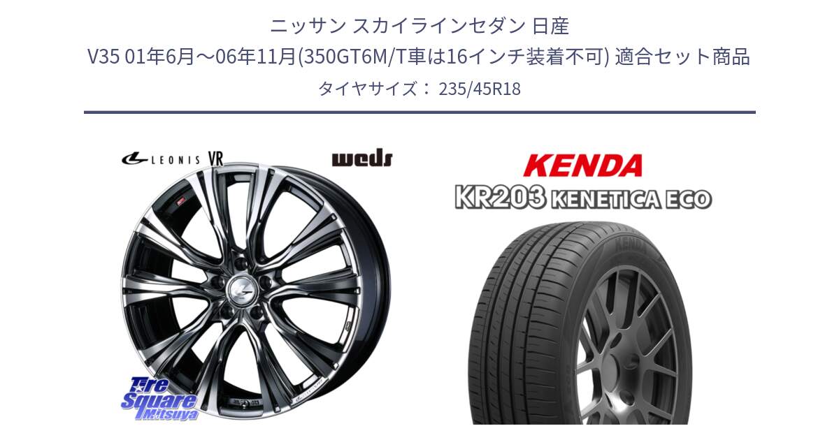 ニッサン スカイラインセダン 日産 V35 01年6月～06年11月(350GT6M/T車は16インチ装着不可) 用セット商品です。41269 LEONIS VR BMCMC ウェッズ レオニス ホイール 18インチ と ケンダ KENETICA ECO KR203 サマータイヤ 235/45R18 の組合せ商品です。