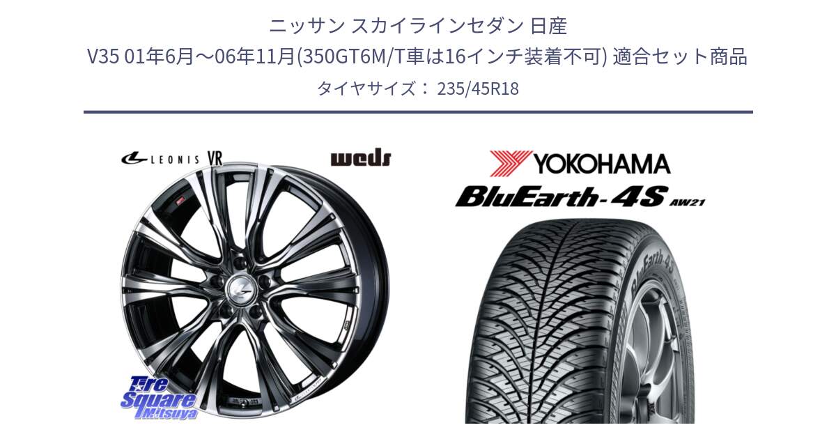 ニッサン スカイラインセダン 日産 V35 01年6月～06年11月(350GT6M/T車は16インチ装着不可) 用セット商品です。41269 LEONIS VR BMCMC ウェッズ レオニス ホイール 18インチ と R7618 ヨコハマ BluEarth-4S AW21 オールシーズンタイヤ 235/45R18 の組合せ商品です。