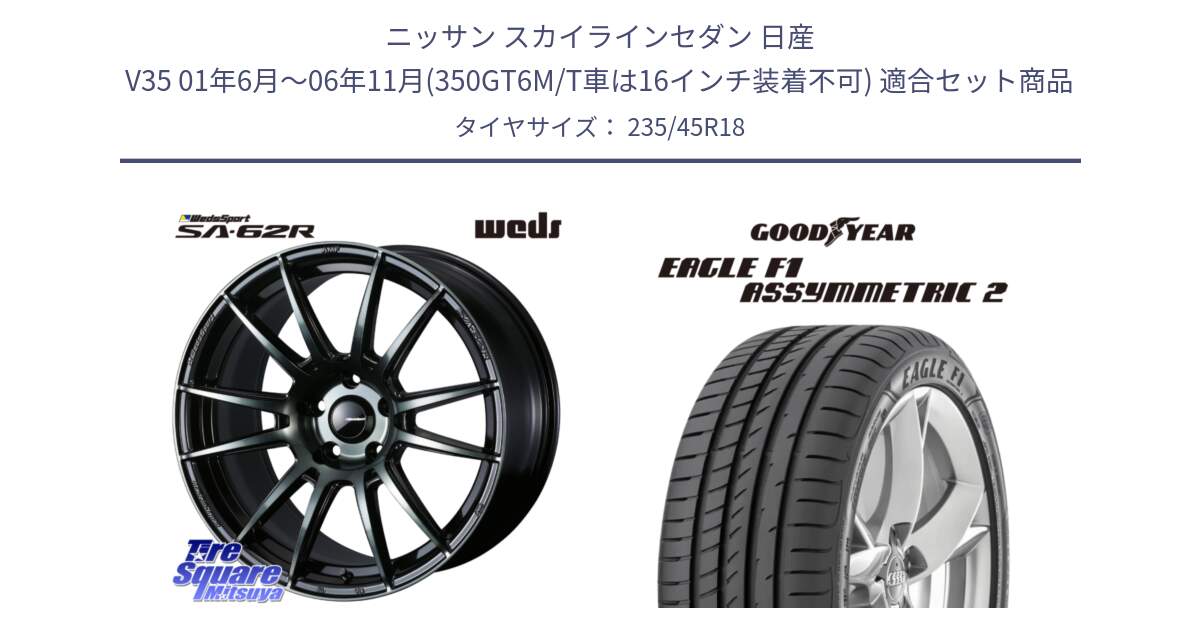 ニッサン スカイラインセダン 日産 V35 01年6月～06年11月(350GT6M/T車は16インチ装着不可) 用セット商品です。WedsSport SA-62R ホイール 18インチ と EAGLE F1 ASYMMETRIC2 イーグル F1 アシメトリック2 N0 正規品 新車装着 サマータイヤ 235/45R18 の組合せ商品です。