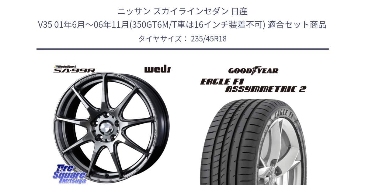 ニッサン スカイラインセダン 日産 V35 01年6月～06年11月(350GT6M/T車は16インチ装着不可) 用セット商品です。ウェッズ スポーツ SA99R SA-99R PSB 18インチ と EAGLE F1 ASYMMETRIC2 イーグル F1 アシメトリック2 N0 正規品 新車装着 サマータイヤ 235/45R18 の組合せ商品です。