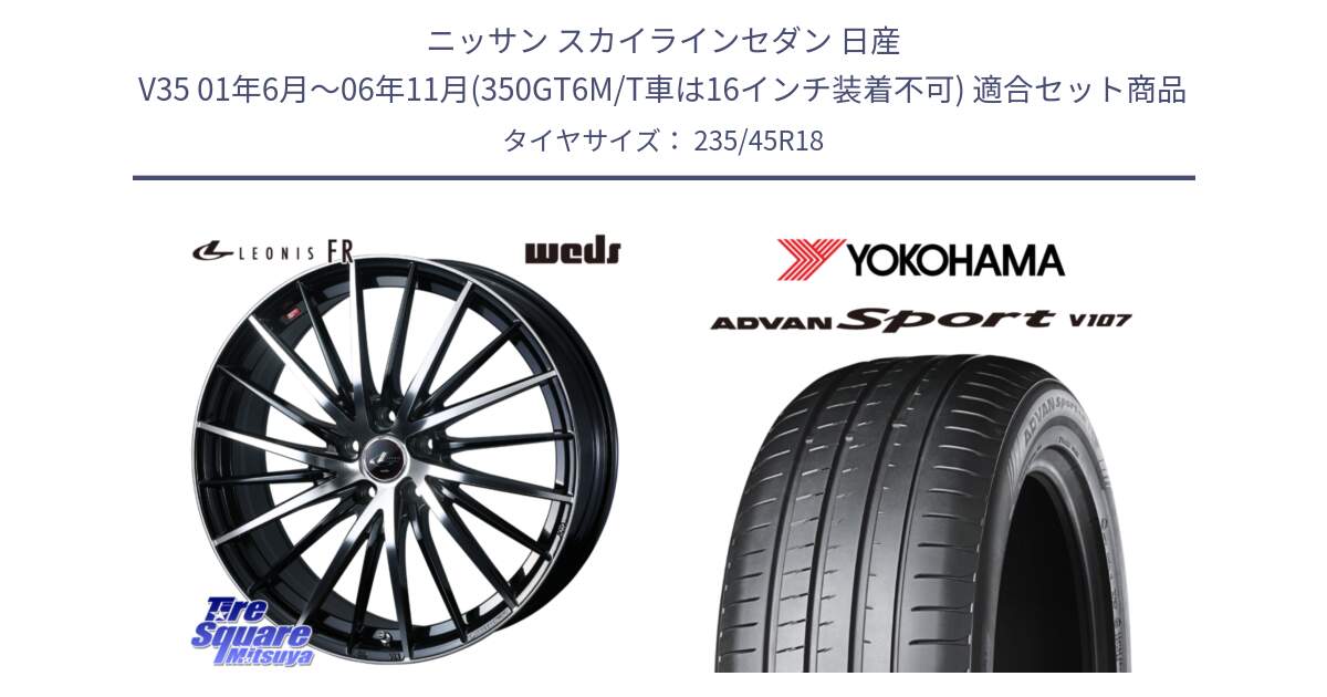 ニッサン スカイラインセダン 日産 V35 01年6月～06年11月(350GT6M/T車は16インチ装着不可) 用セット商品です。LEONIS FR レオニス FR ホイール 18インチ と R8263 ヨコハマ ADVAN Sport V107 235/45R18 の組合せ商品です。