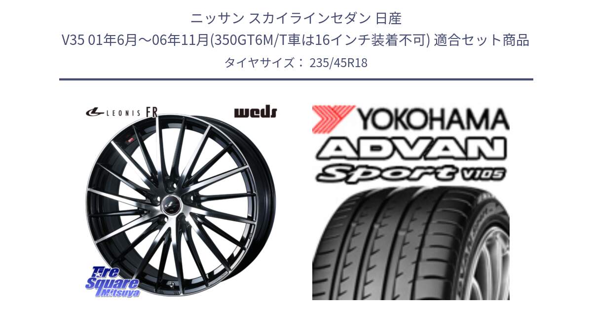 ニッサン スカイラインセダン 日産 V35 01年6月～06年11月(350GT6M/T車は16インチ装着不可) 用セット商品です。LEONIS FR レオニス FR ホイール 18インチ と F7848 ヨコハマ ADVAN Sport V105 235/45R18 の組合せ商品です。