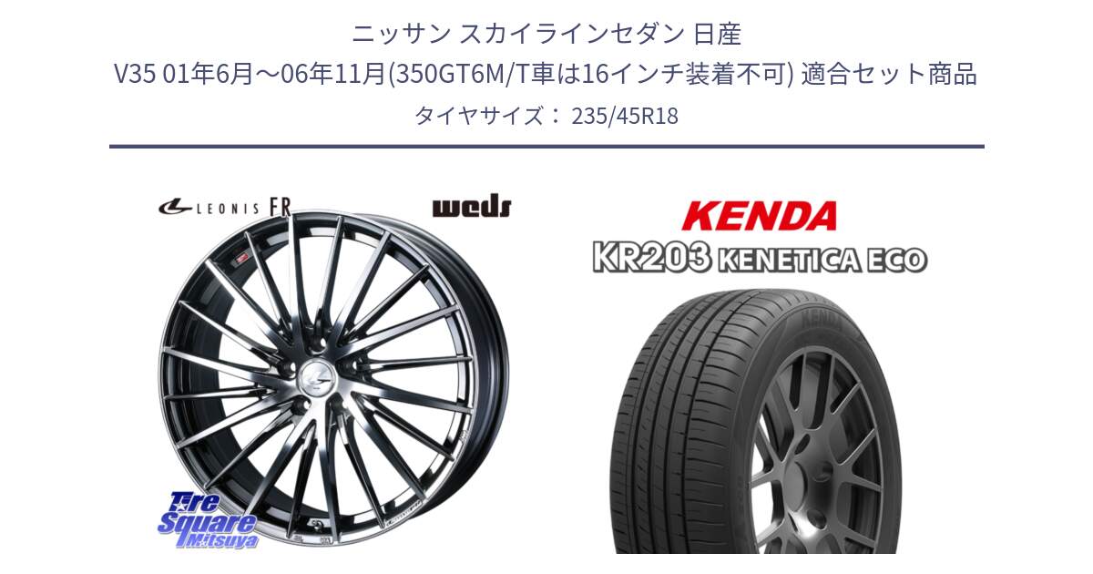 ニッサン スカイラインセダン 日産 V35 01年6月～06年11月(350GT6M/T車は16インチ装着不可) 用セット商品です。LEONIS FR レオニス FR ホイール 18インチ と ケンダ KENETICA ECO KR203 サマータイヤ 235/45R18 の組合せ商品です。