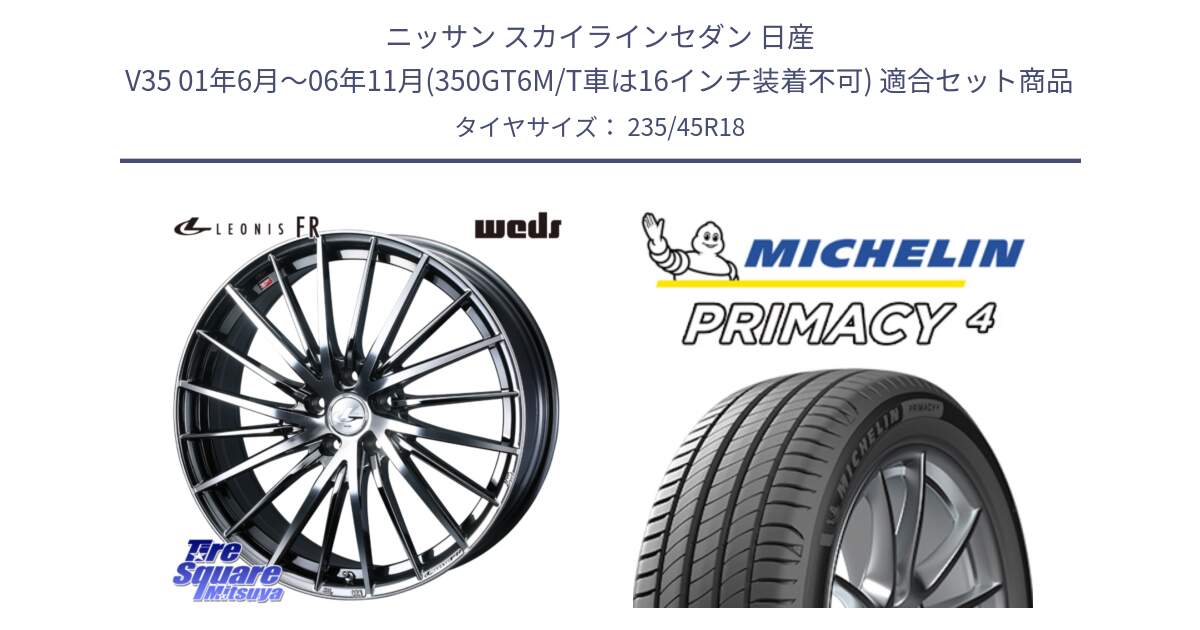 ニッサン スカイラインセダン 日産 V35 01年6月～06年11月(350GT6M/T車は16インチ装着不可) 用セット商品です。LEONIS FR レオニス FR ホイール 18インチ と PRIMACY4 プライマシー4 98W XL VOL 正規 235/45R18 の組合せ商品です。