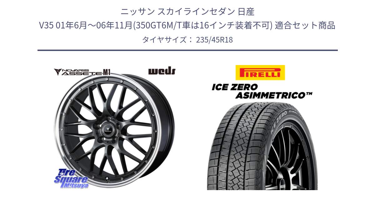 ニッサン スカイラインセダン 日産 V35 01年6月～06年11月(350GT6M/T車は16インチ装着不可) 用セット商品です。41072 NOVARIS ASSETE M1 18インチ と ICE ZERO ASIMMETRICO スタッドレス 235/45R18 の組合せ商品です。