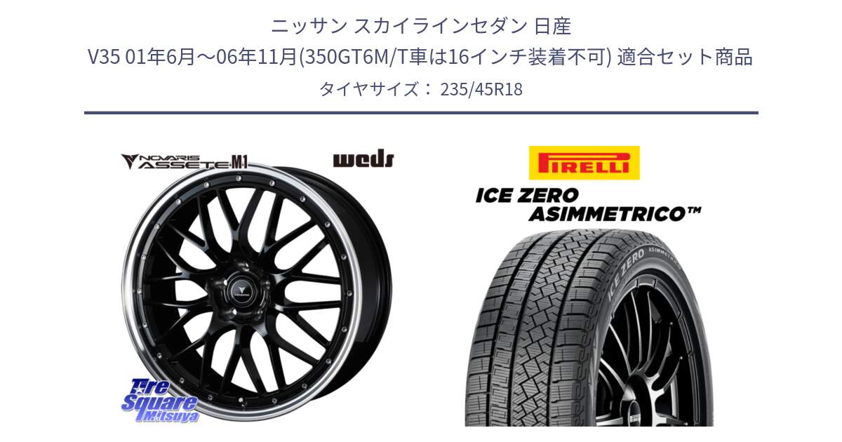 ニッサン スカイラインセダン 日産 V35 01年6月～06年11月(350GT6M/T車は16インチ装着不可) 用セット商品です。41082 NOVARIS ASSETE M1 BP 18インチ と ICE ZERO ASIMMETRICO スタッドレス 235/45R18 の組合せ商品です。