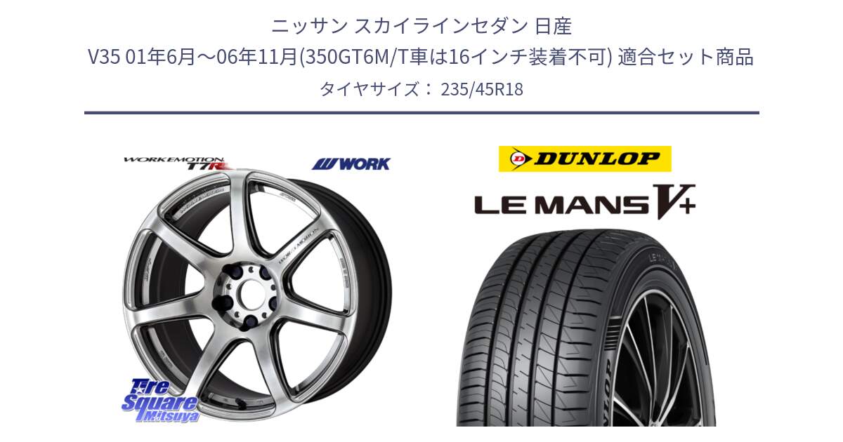 ニッサン スカイラインセダン 日産 V35 01年6月～06年11月(350GT6M/T車は16インチ装着不可) 用セット商品です。ワーク EMOTION エモーション T7R 18インチ と ダンロップ LEMANS5+ ルマンV+ 235/45R18 の組合せ商品です。