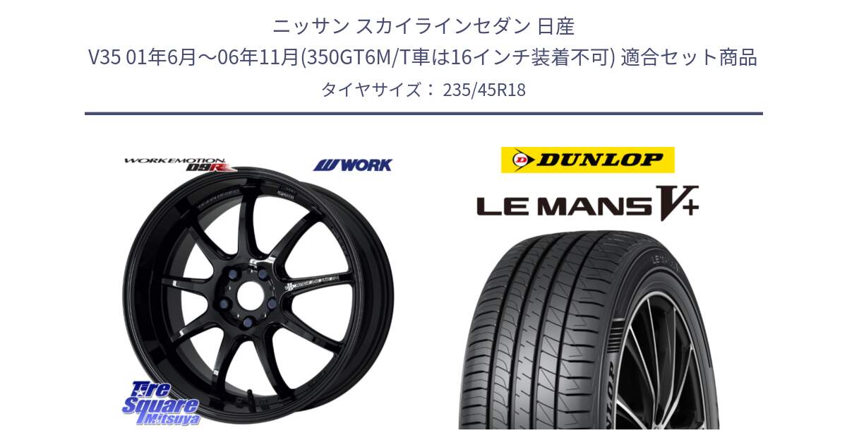 ニッサン スカイラインセダン 日産 V35 01年6月～06年11月(350GT6M/T車は16インチ装着不可) 用セット商品です。ワーク EMOTION エモーション D9R 18インチ と ダンロップ LEMANS5+ ルマンV+ 235/45R18 の組合せ商品です。