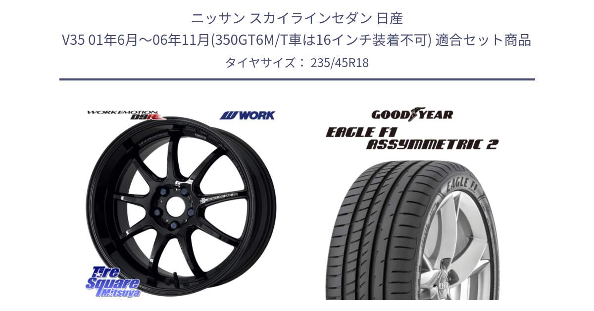 ニッサン スカイラインセダン 日産 V35 01年6月～06年11月(350GT6M/T車は16インチ装着不可) 用セット商品です。ワーク EMOTION エモーション D9R 18インチ と EAGLE F1 ASYMMETRIC2 イーグル F1 アシメトリック2 N0 正規品 新車装着 サマータイヤ 235/45R18 の組合せ商品です。