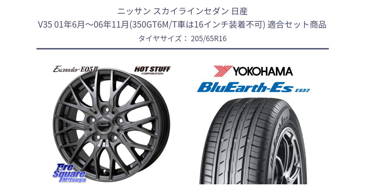 ニッサン スカイラインセダン 日産 V35 01年6月～06年11月(350GT6M/T車は16インチ装着不可) 用セット商品です。Exceeder E05-2 ホイール 16インチ と R2460 ヨコハマ BluEarth-Es ES32 205/65R16 の組合せ商品です。