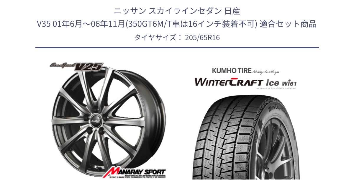 ニッサン スカイラインセダン 日産 V35 01年6月～06年11月(350GT6M/T車は16インチ装着不可) 用セット商品です。MID EuroSpeed ユーロスピード V25 ホイール 16インチ と WINTERCRAFT ice Wi61 ウィンタークラフト クムホ倉庫 スタッドレスタイヤ 205/65R16 の組合せ商品です。