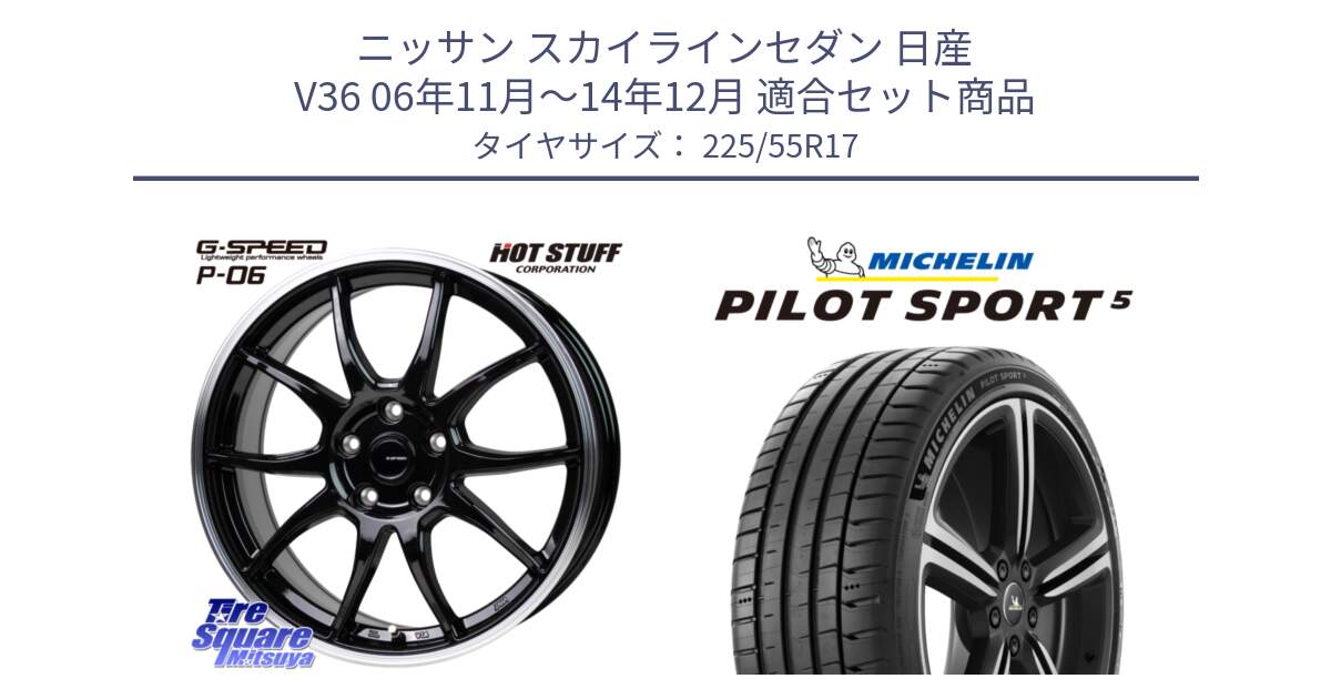 ニッサン スカイラインセダン 日産 V36 06年11月～14年12月 用セット商品です。G-SPEED P06 P-06 ホイール 17インチ と PILOT SPORT5 パイロットスポーツ5 (101Y) XL 正規 225/55R17 の組合せ商品です。