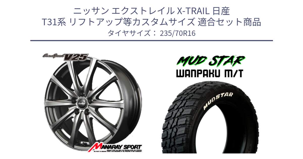 ニッサン エクストレイル X-TRAIL 日産 T31系 リフトアップ等カスタムサイズ 用セット商品です。MID EuroSpeed ユーロスピード V25 ホイール 16インチ と WANPAKU MT ワンパク M/T ホワイトレター 235/70R16 の組合せ商品です。