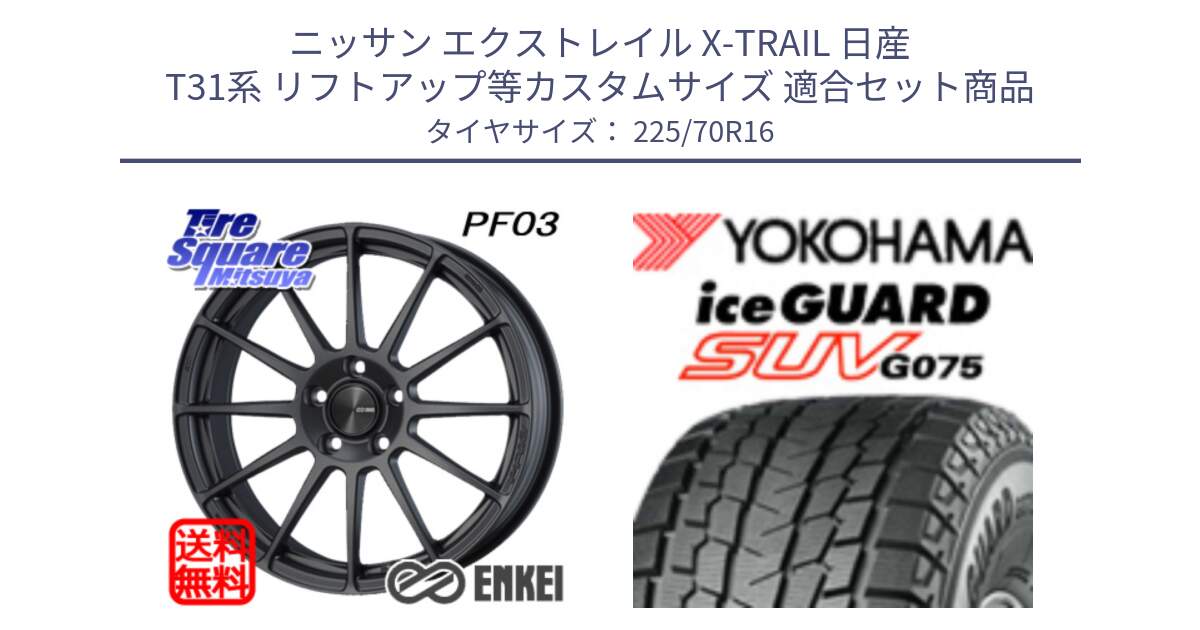 ニッサン エクストレイル X-TRAIL 日産 T31系 リフトアップ等カスタムサイズ 用セット商品です。エンケイ PerformanceLine PF03 (MD) ホイール と R1588 iceGUARD SUV G075 アイスガード ヨコハマ スタッドレス 225/70R16 の組合せ商品です。