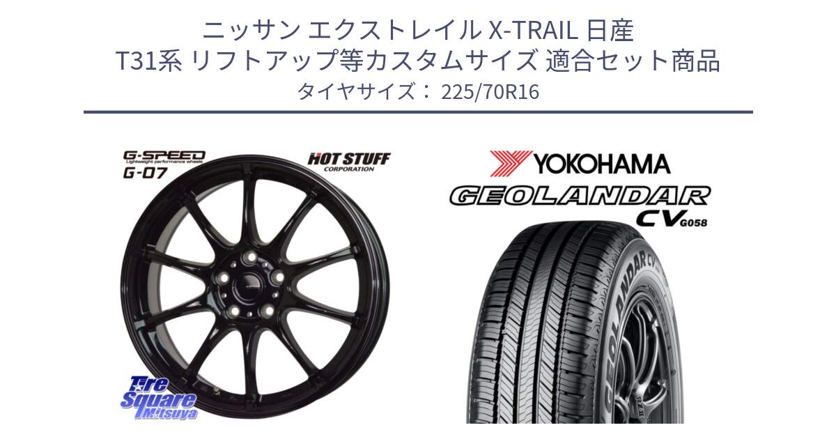 ニッサン エクストレイル X-TRAIL 日産 T31系 リフトアップ等カスタムサイズ 用セット商品です。G.SPEED G-07 ホイール 16インチ と R5710 ヨコハマ GEOLANDAR CV G058 225/70R16 の組合せ商品です。