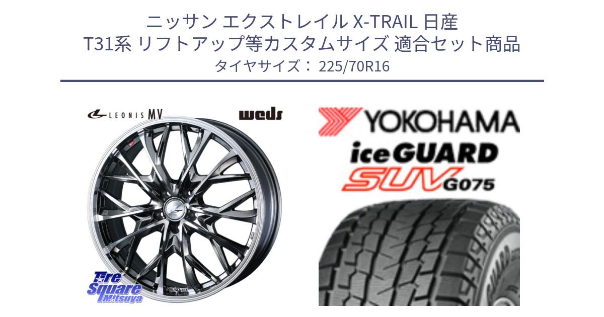 ニッサン エクストレイル X-TRAIL 日産 T31系 リフトアップ等カスタムサイズ 用セット商品です。LEONIS MV レオニス MV BMCMC ホイール 16インチ と R1588 iceGUARD SUV G075 アイスガード ヨコハマ スタッドレス 225/70R16 の組合せ商品です。