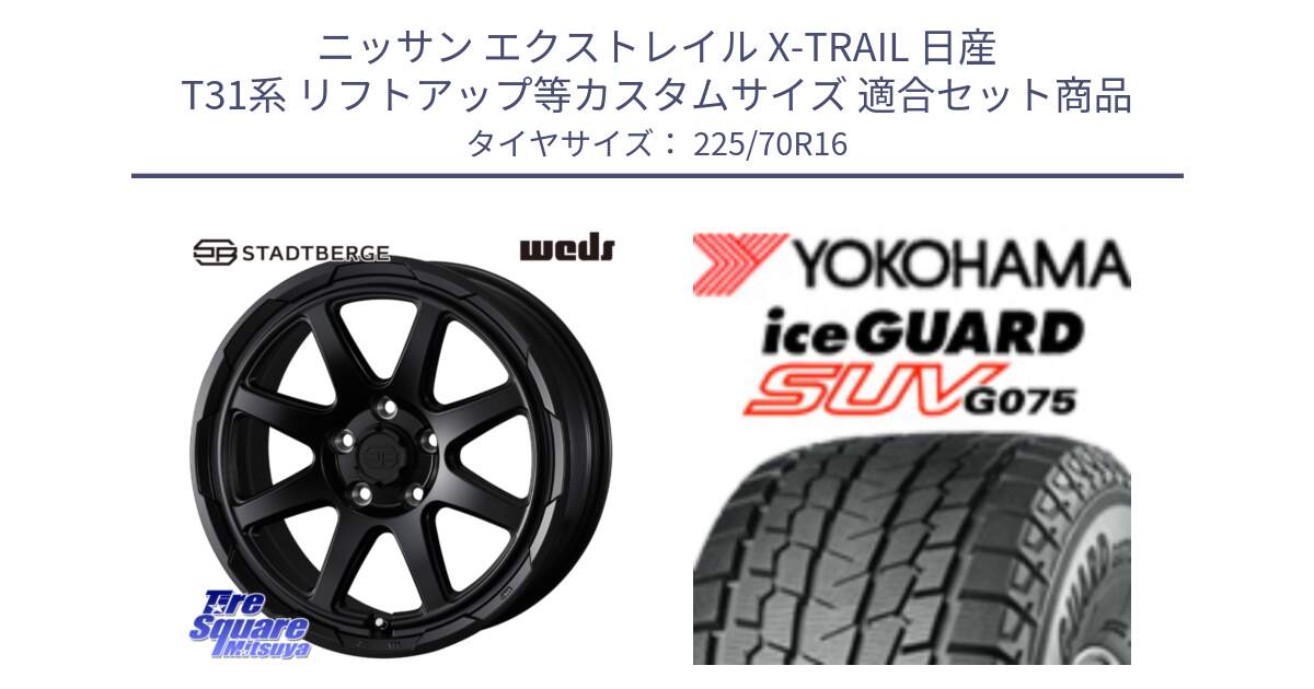 ニッサン エクストレイル X-TRAIL 日産 T31系 リフトアップ等カスタムサイズ 用セット商品です。STADTBERGE BLK ホイール 16インチ と R1588 iceGUARD SUV G075 アイスガード ヨコハマ スタッドレス 225/70R16 の組合せ商品です。