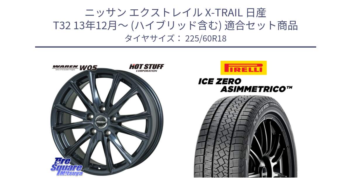 ニッサン エクストレイル X-TRAIL 日産 T32 13年12月～ (ハイブリッド含む) 用セット商品です。WAREN W05 ヴァーレン  ホイール18インチ と ICE ZERO ASIMMETRICO スタッドレス 225/60R18 の組合せ商品です。