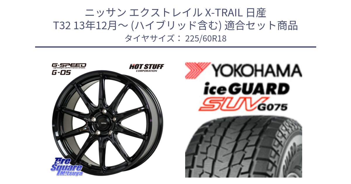 ニッサン エクストレイル X-TRAIL 日産 T32 13年12月～ (ハイブリッド含む) 用セット商品です。G-SPEED G-05 G05 5H 在庫● ホイール  4本 18インチ と R3994 iceGUARD SUV G075 アイスガード ヨコハマ スタッドレス 225/60R18 の組合せ商品です。