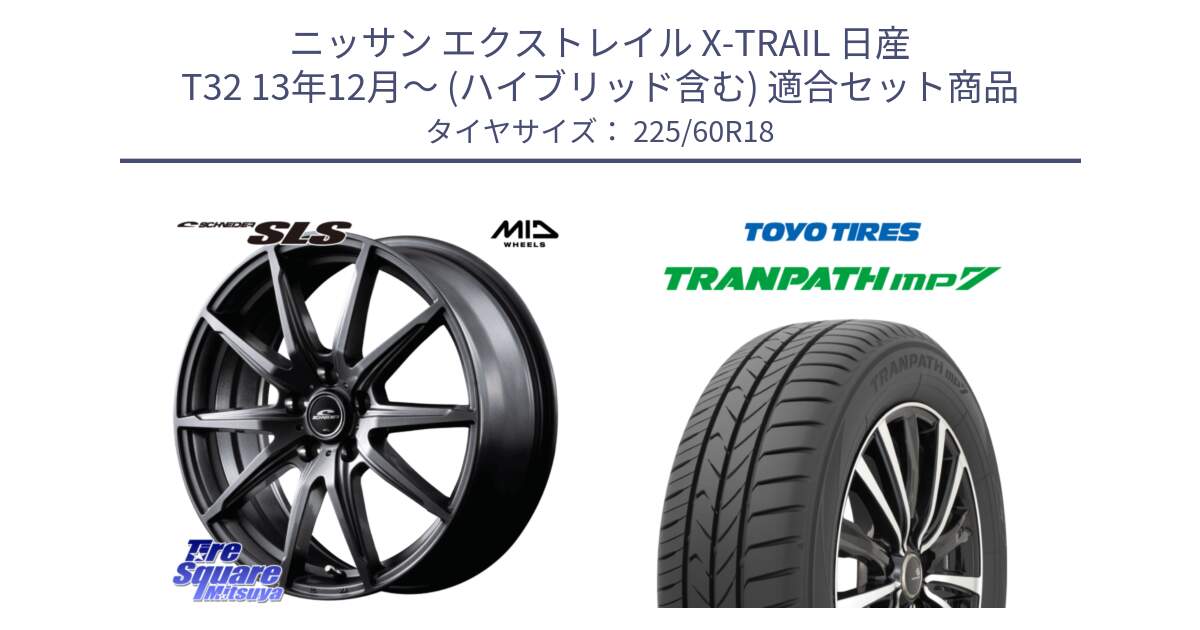 ニッサン エクストレイル X-TRAIL 日産 T32 13年12月～ (ハイブリッド含む) 用セット商品です。MID SCHNEIDER シュナイダー SLS ホイール 18インチ と トーヨー トランパス MP7 ミニバン TRANPATH サマータイヤ 225/60R18 の組合せ商品です。