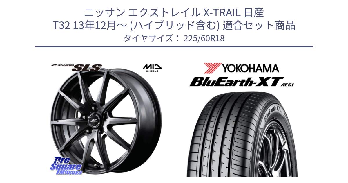 ニッサン エクストレイル X-TRAIL 日産 T32 13年12月～ (ハイブリッド含む) 用セット商品です。MID SCHNEIDER シュナイダー SLS ホイール 18インチ と R5781 ヨコハマ BluEarth-XT AE61 225/60R18 の組合せ商品です。