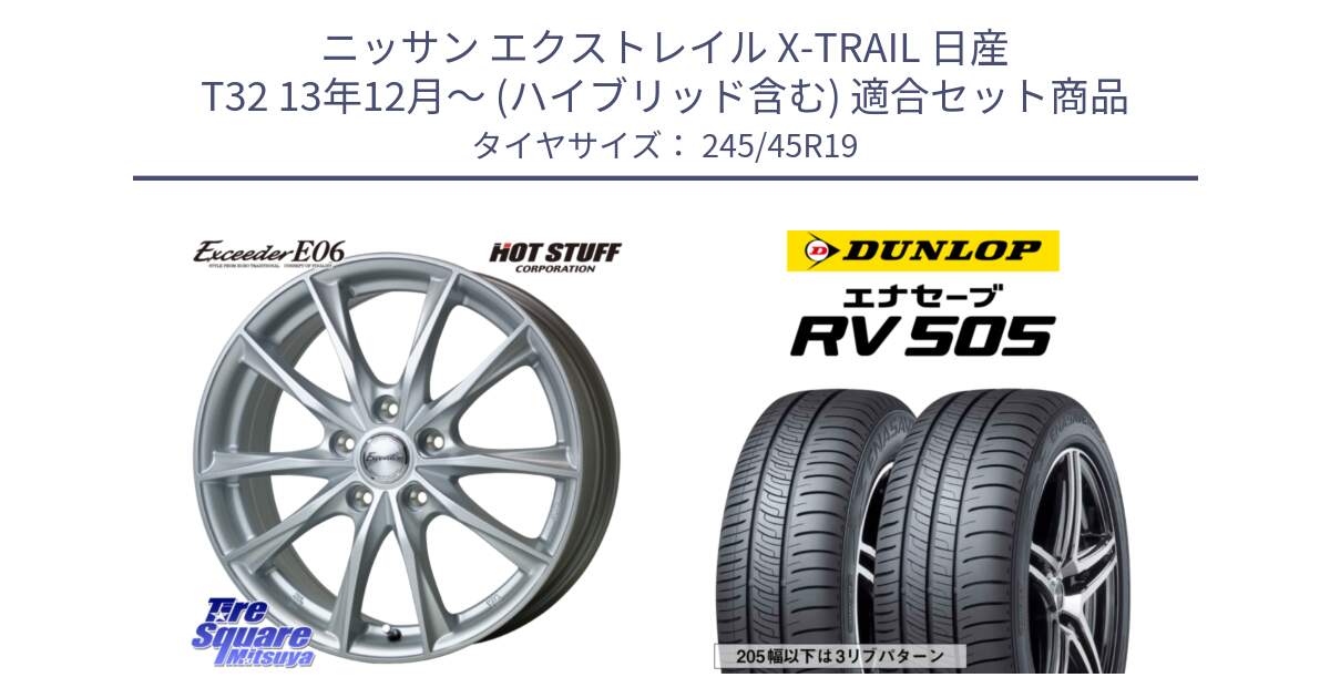 ニッサン エクストレイル X-TRAIL 日産 T32 13年12月～ (ハイブリッド含む) 用セット商品です。エクシーダー E06 ホイール 19インチ と ダンロップ エナセーブ RV 505 ミニバン サマータイヤ 245/45R19 の組合せ商品です。