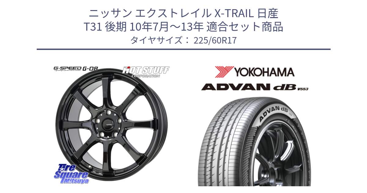 ニッサン エクストレイル X-TRAIL 日産 T31 後期 10年7月～13年 用セット商品です。G-SPEED G-08 ホイール 17インチ と R9091 ヨコハマ ADVAN dB V553 225/60R17 の組合せ商品です。