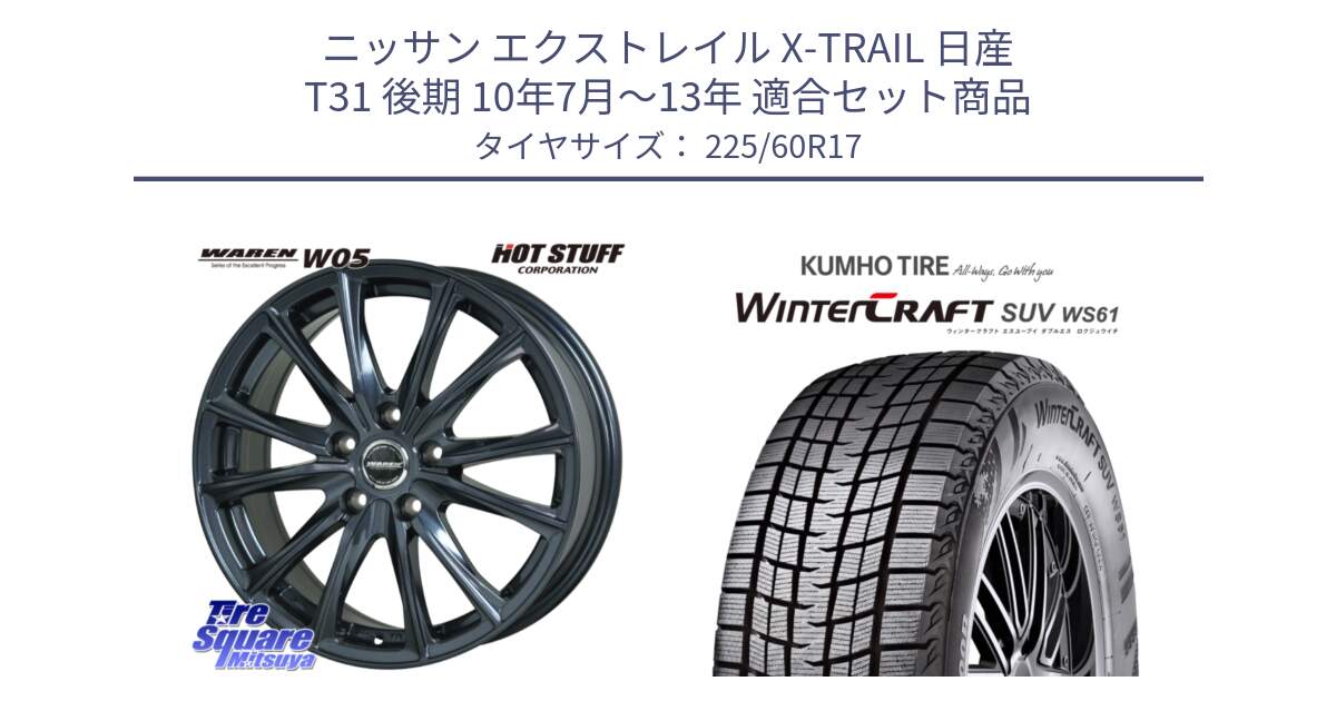 ニッサン エクストレイル X-TRAIL 日産 T31 後期 10年7月～13年 用セット商品です。WAREN W05 ヴァーレン  ホイール17インチ と WINTERCRAFT SUV WS61 ウィンタークラフト クムホ倉庫 スタッドレスタイヤ 225/60R17 の組合せ商品です。