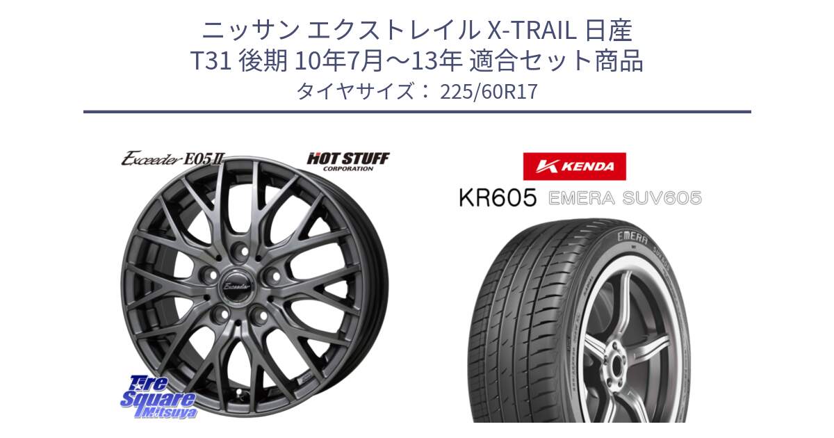 ニッサン エクストレイル X-TRAIL 日産 T31 後期 10年7月～13年 用セット商品です。Exceeder E05-2 ホイール 17インチ と ケンダ KR605 EMERA SUV 605 サマータイヤ 225/60R17 の組合せ商品です。