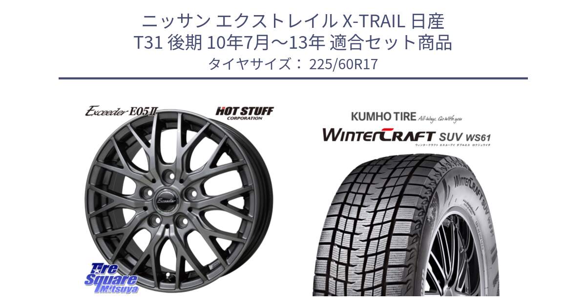 ニッサン エクストレイル X-TRAIL 日産 T31 後期 10年7月～13年 用セット商品です。Exceeder E05-2 ホイール 17インチ と WINTERCRAFT SUV WS61 ウィンタークラフト クムホ倉庫 スタッドレスタイヤ 225/60R17 の組合せ商品です。