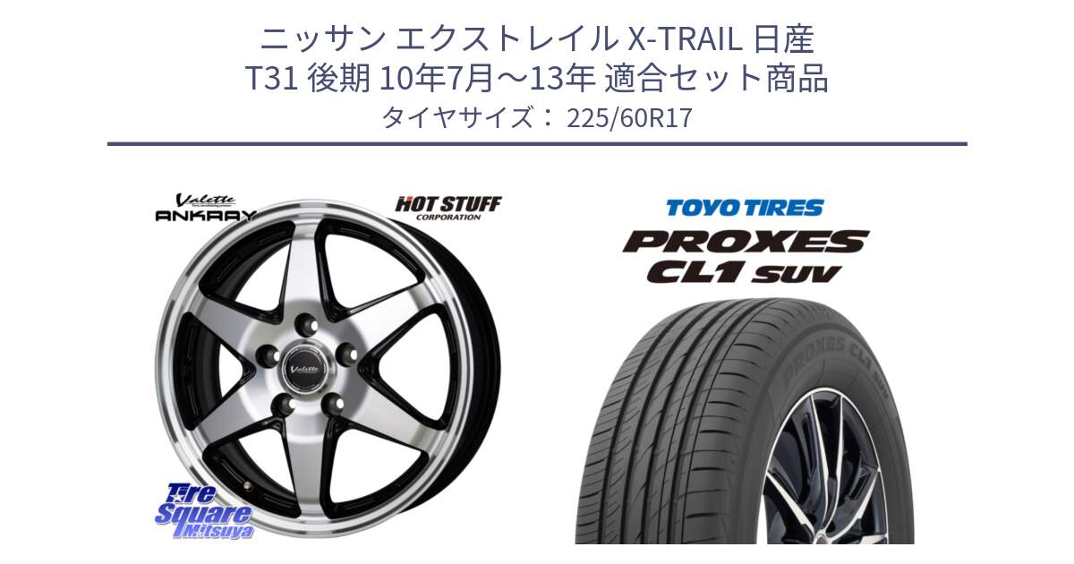 ニッサン エクストレイル X-TRAIL 日産 T31 後期 10年7月～13年 用セット商品です。Valette ANKRAY アンクレイ ホイール 17インチ と トーヨー プロクセス CL1 SUV PROXES サマータイヤ 225/60R17 の組合せ商品です。