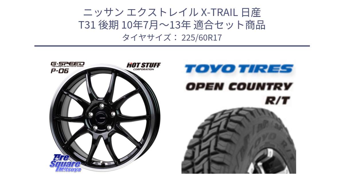 ニッサン エクストレイル X-TRAIL 日産 T31 後期 10年7月～13年 用セット商品です。G-SPEED P06 P-06 ホイール 17インチ と オープンカントリー RT トーヨー R/T サマータイヤ 225/60R17 の組合せ商品です。