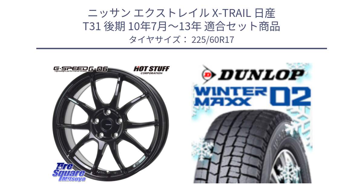 ニッサン エクストレイル X-TRAIL 日産 T31 後期 10年7月～13年 用セット商品です。G-SPEED G-06 G06 ホイール 17インチ と ウィンターマックス02 WM02 CUV ダンロップ スタッドレス 225/60R17 の組合せ商品です。