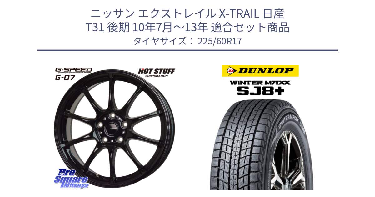 ニッサン エクストレイル X-TRAIL 日産 T31 後期 10年7月～13年 用セット商品です。G.SPEED G-07 ホイール 17インチ と WINTERMAXX SJ8+ ウィンターマックス SJ8プラス 225/60R17 の組合せ商品です。