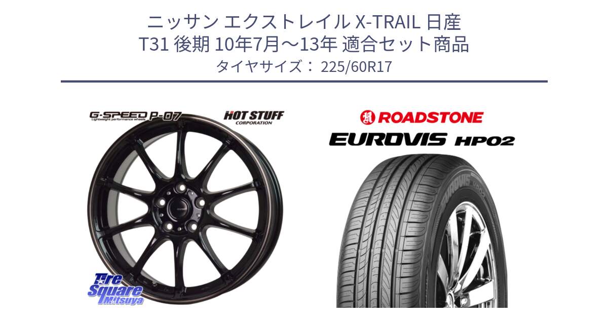 ニッサン エクストレイル X-TRAIL 日産 T31 後期 10年7月～13年 用セット商品です。G・SPEED P-07 ジー・スピード ホイール 17インチ と ロードストーン EUROVIS HP02 サマータイヤ 225/60R17 の組合せ商品です。