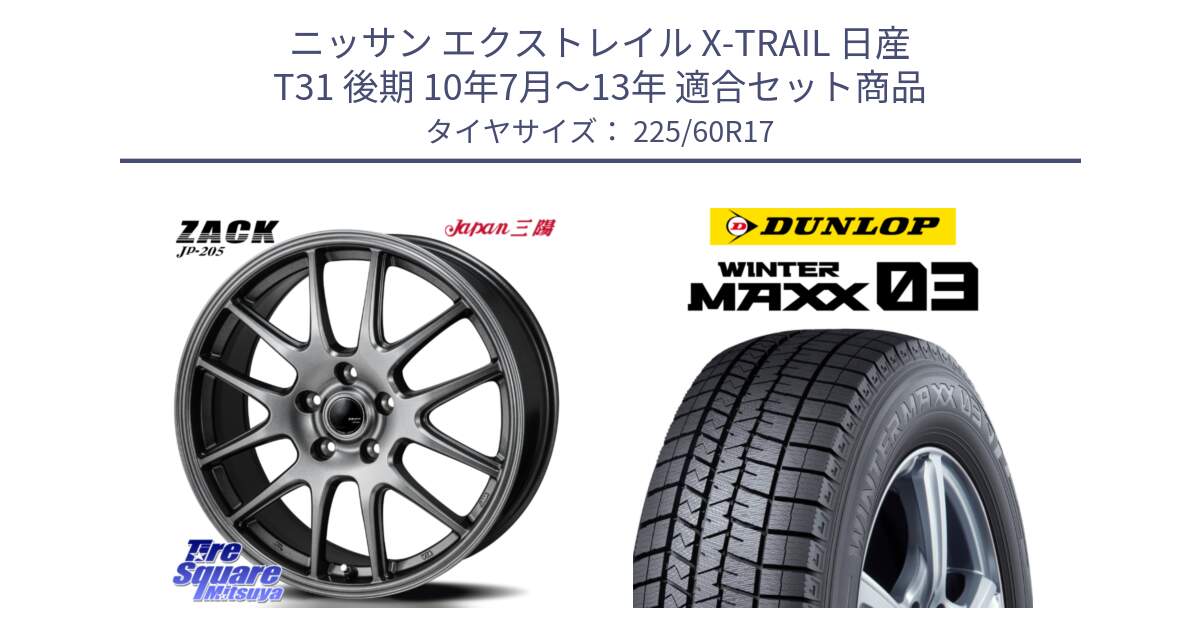 ニッサン エクストレイル X-TRAIL 日産 T31 後期 10年7月～13年 用セット商品です。ZACK JP-205 ホイール と ウィンターマックス03 WM03 ダンロップ スタッドレス 225/60R17 の組合せ商品です。