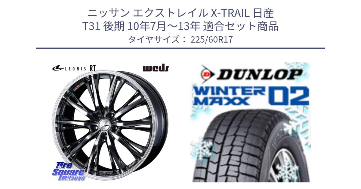 ニッサン エクストレイル X-TRAIL 日産 T31 後期 10年7月～13年 用セット商品です。41179 LEONIS RT ウェッズ レオニス ホイール 17インチ と ウィンターマックス02 WM02 CUV ダンロップ スタッドレス 225/60R17 の組合せ商品です。