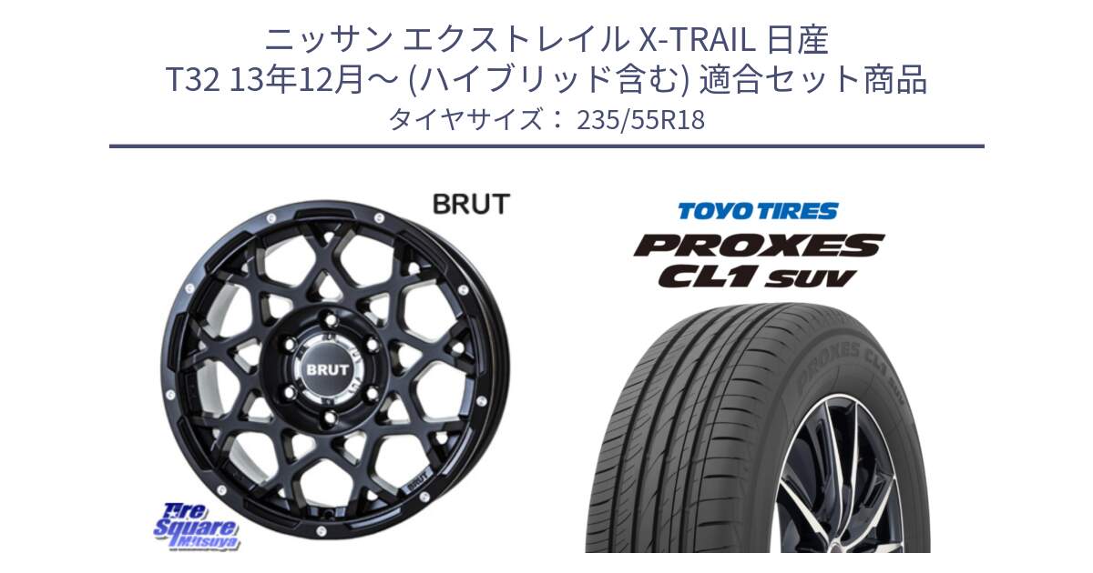 ニッサン エクストレイル X-TRAIL 日産 T32 13年12月～ (ハイブリッド含む) 用セット商品です。ブルート BR-55 BR55 ミルドサテンブラック ホイール 18インチ と トーヨー プロクセス CL1 SUV PROXES 在庫 サマータイヤ 235/55R18 の組合せ商品です。