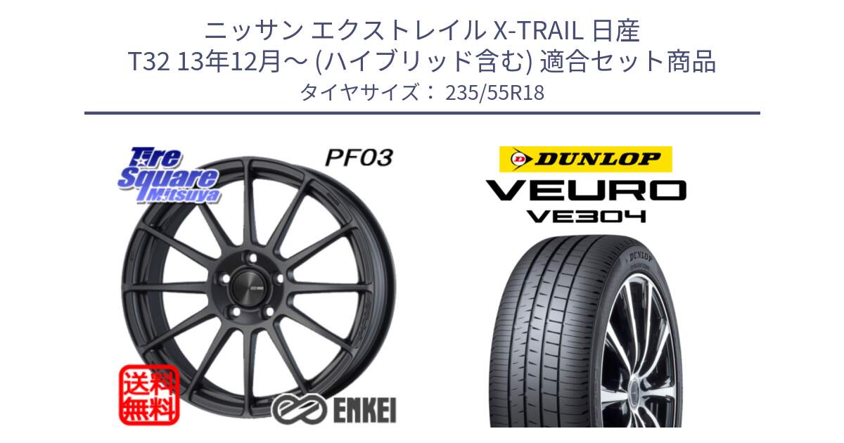 ニッサン エクストレイル X-TRAIL 日産 T32 13年12月～ (ハイブリッド含む) 用セット商品です。エンケイ PerformanceLine PF03 (MD) ホイール と ダンロップ VEURO VE304 サマータイヤ 235/55R18 の組合せ商品です。