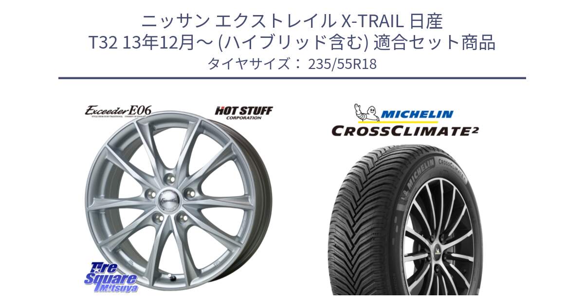 ニッサン エクストレイル X-TRAIL 日産 T32 13年12月～ (ハイブリッド含む) 用セット商品です。エクシーダー E06 ホイール 18インチ と CROSSCLIMATE2 クロスクライメイト2 オールシーズンタイヤ 104V XL 正規 235/55R18 の組合せ商品です。