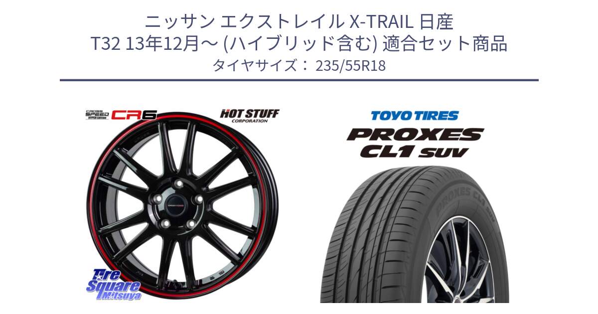 ニッサン エクストレイル X-TRAIL 日産 T32 13年12月～ (ハイブリッド含む) 用セット商品です。クロススピード CR6 CR-6 軽量ホイール 18インチ と トーヨー プロクセス CL1 SUV PROXES 在庫 サマータイヤ 235/55R18 の組合せ商品です。