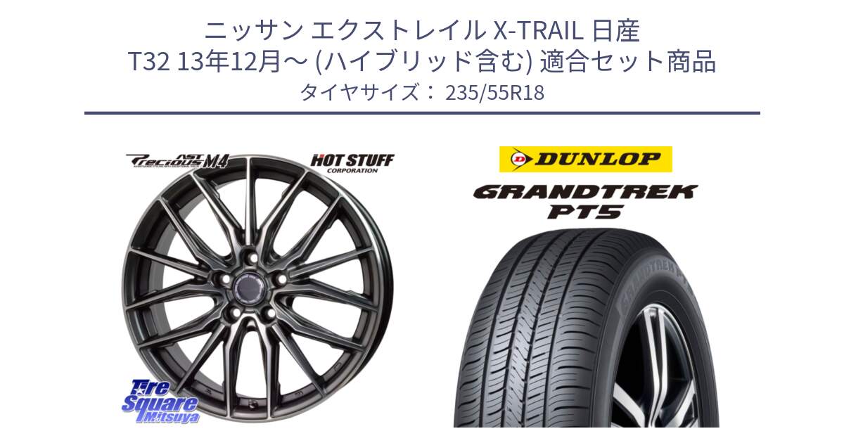 ニッサン エクストレイル X-TRAIL 日産 T32 13年12月～ (ハイブリッド含む) 用セット商品です。Precious AST M4 プレシャス アスト M4 5H ホイール 18インチ と ダンロップ GRANDTREK PT5 グラントレック サマータイヤ 235/55R18 の組合せ商品です。