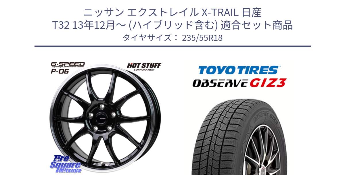 ニッサン エクストレイル X-TRAIL 日産 T32 13年12月～ (ハイブリッド含む) 用セット商品です。G-SPEED P06 P-06 ホイール 18インチ と OBSERVE GIZ3 オブザーブ ギズ3 2024年製 スタッドレス 235/55R18 の組合せ商品です。