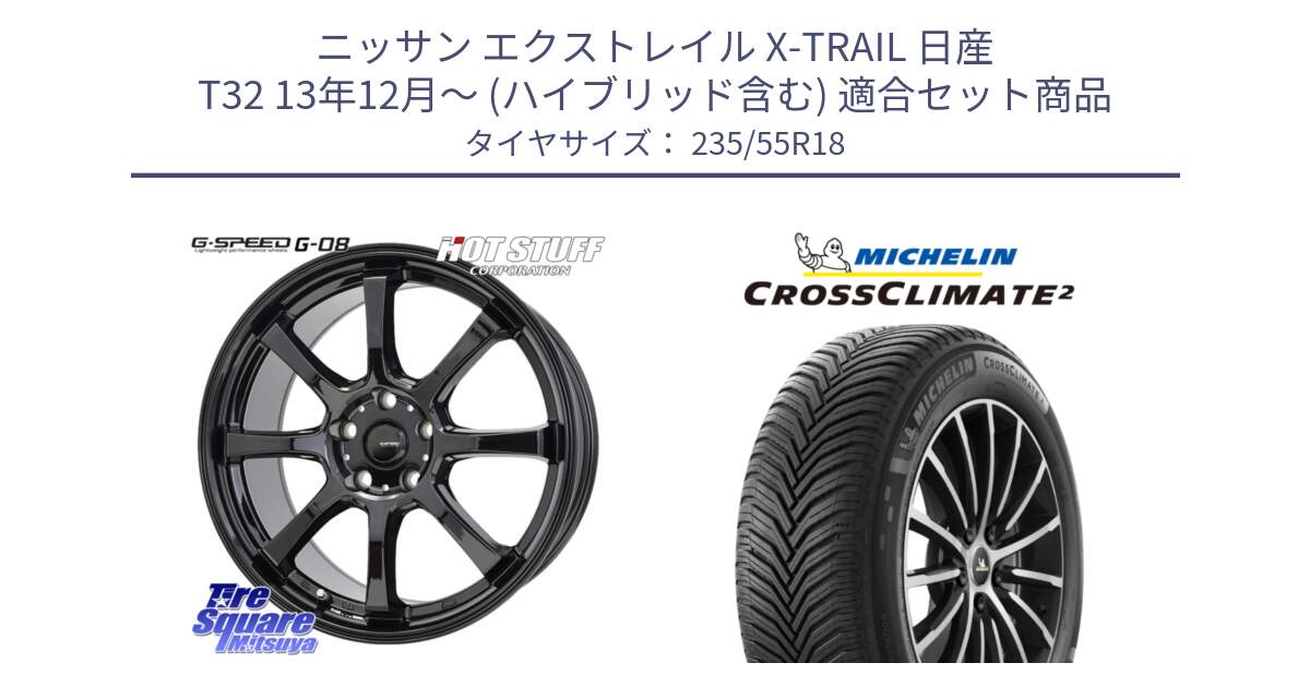 ニッサン エクストレイル X-TRAIL 日産 T32 13年12月～ (ハイブリッド含む) 用セット商品です。G-SPEED G-08 ホイール 18インチ と CROSSCLIMATE2 クロスクライメイト2 オールシーズンタイヤ 104H XL VOL 正規 235/55R18 の組合せ商品です。