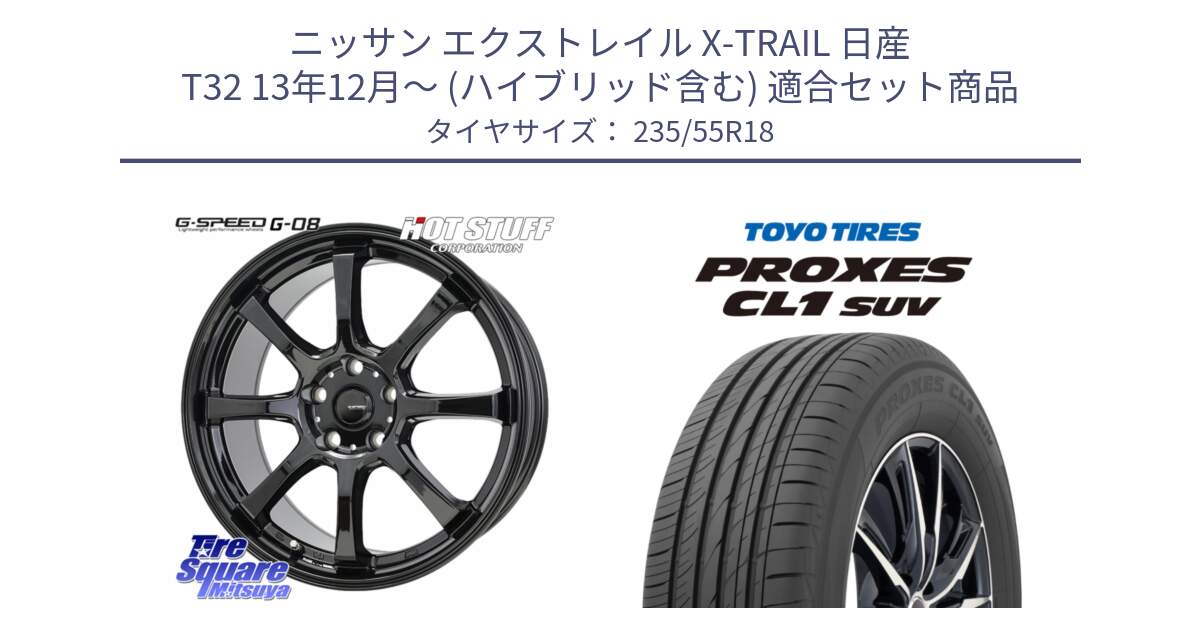 ニッサン エクストレイル X-TRAIL 日産 T32 13年12月～ (ハイブリッド含む) 用セット商品です。G-SPEED G-08 ホイール 18インチ と トーヨー プロクセス CL1 SUV PROXES 在庫 サマータイヤ 235/55R18 の組合せ商品です。